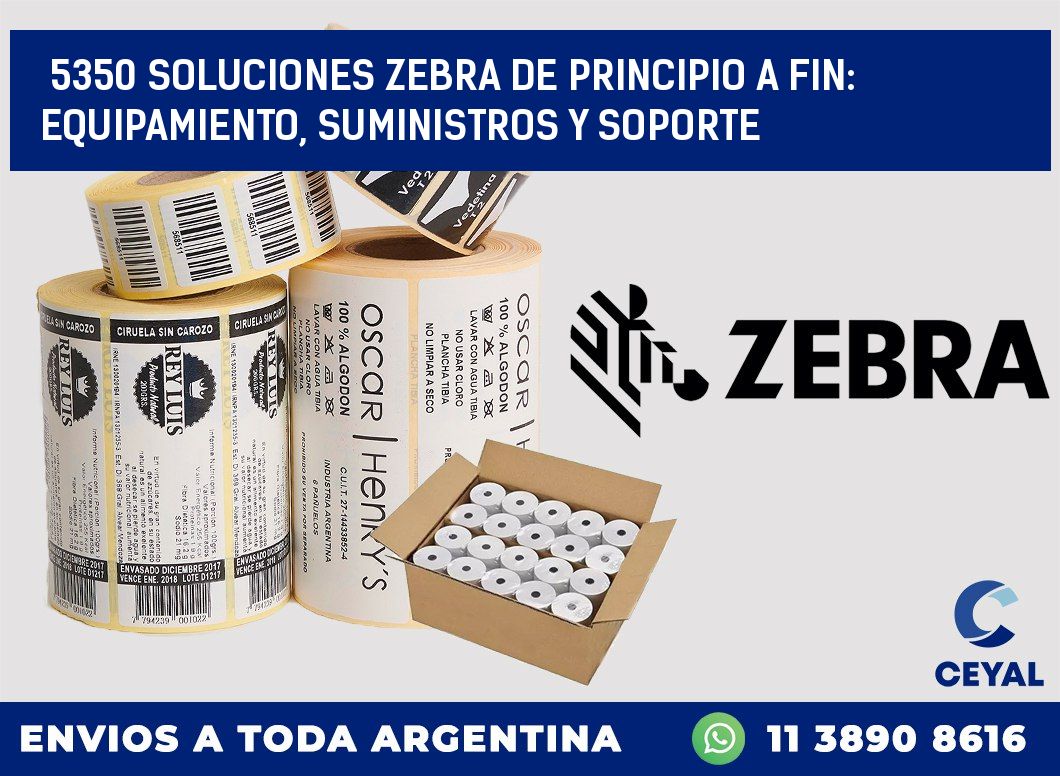 5350 SOLUCIONES ZEBRA DE PRINCIPIO A FIN: EQUIPAMIENTO, SUMINISTROS Y SOPORTE