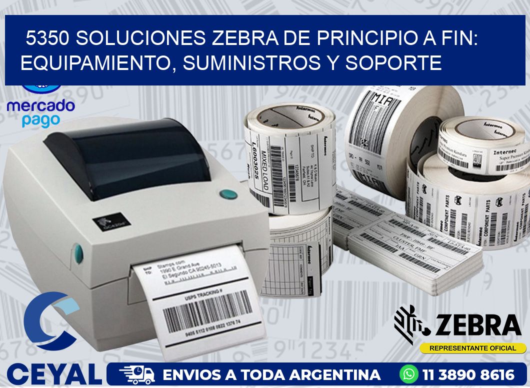 5350 SOLUCIONES ZEBRA DE PRINCIPIO A FIN: EQUIPAMIENTO, SUMINISTROS Y SOPORTE