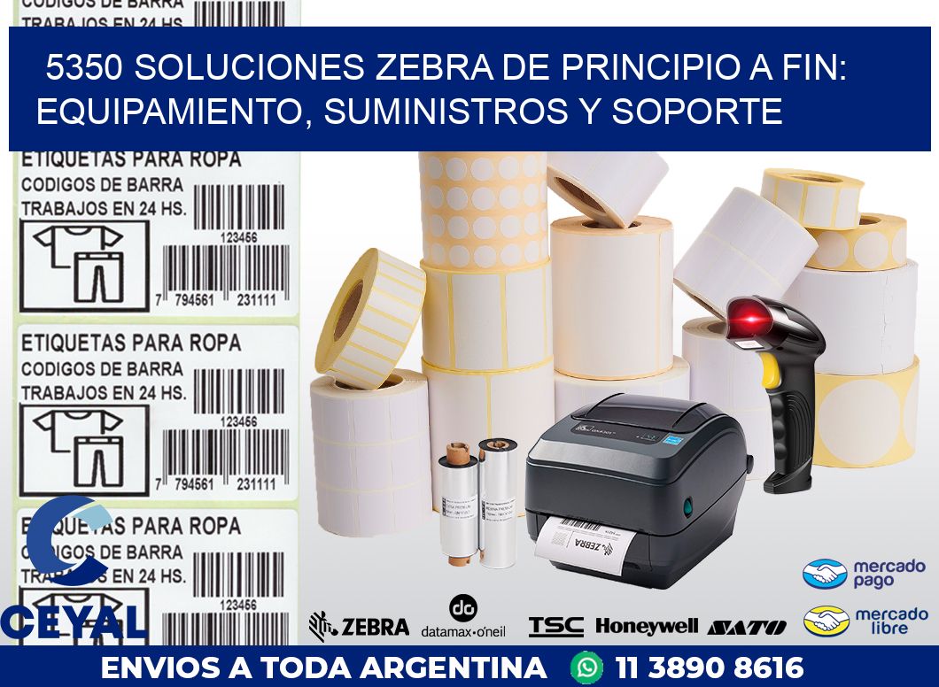 5350 SOLUCIONES ZEBRA DE PRINCIPIO A FIN: EQUIPAMIENTO, SUMINISTROS Y SOPORTE
