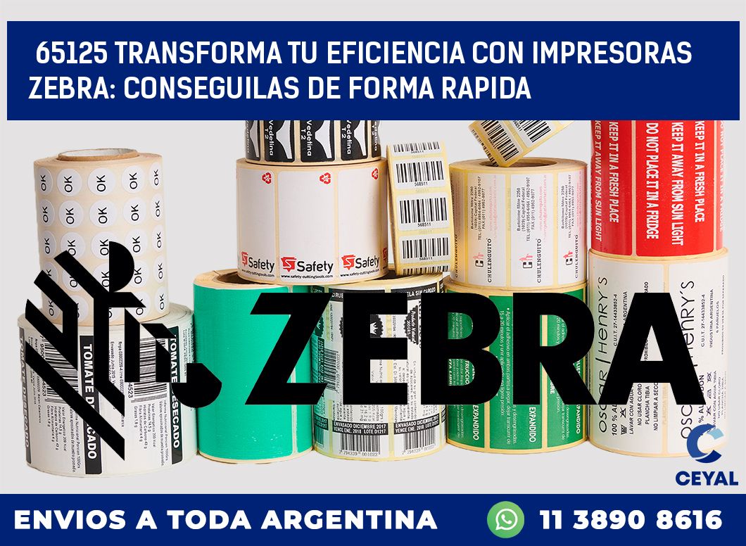65125 TRANSFORMA TU EFICIENCIA CON IMPRESORAS ZEBRA: CONSEGUILAS DE FORMA RAPIDA