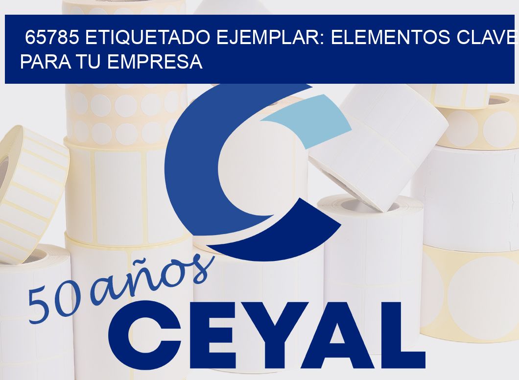 65785 ETIQUETADO EJEMPLAR: ELEMENTOS CLAVE PARA TU EMPRESA