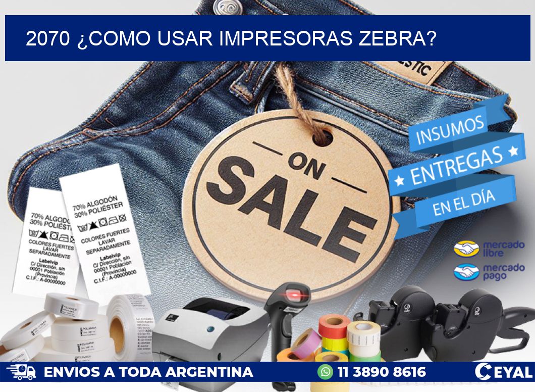 2070 ¿COMO USAR IMPRESORAS ZEBRA?
