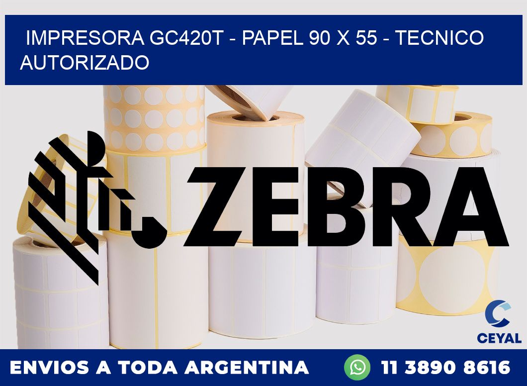 IMPRESORA GC420T - PAPEL 90 x 55 - TECNICO AUTORIZADO