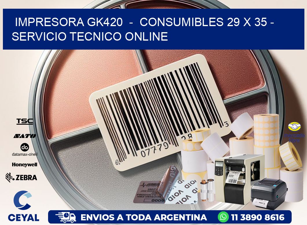 IMPRESORA GK420  -  CONSUMIBLES 29 x 35 - SERVICIO TECNICO ONLINE