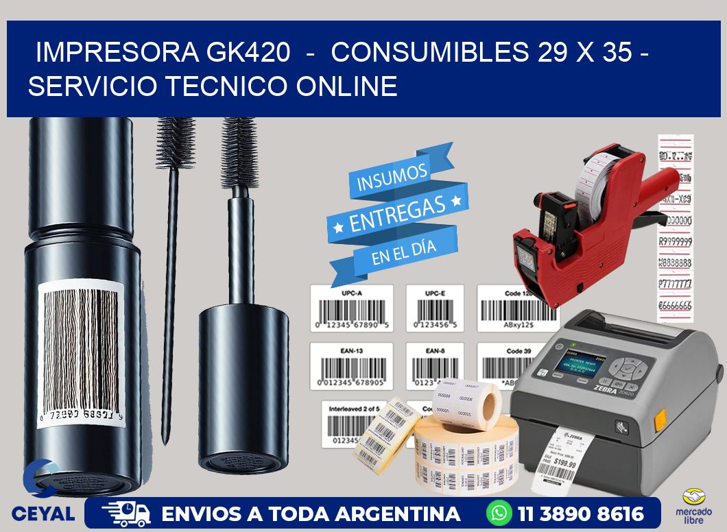 IMPRESORA GK420  -  CONSUMIBLES 29 x 35 - SERVICIO TECNICO ONLINE