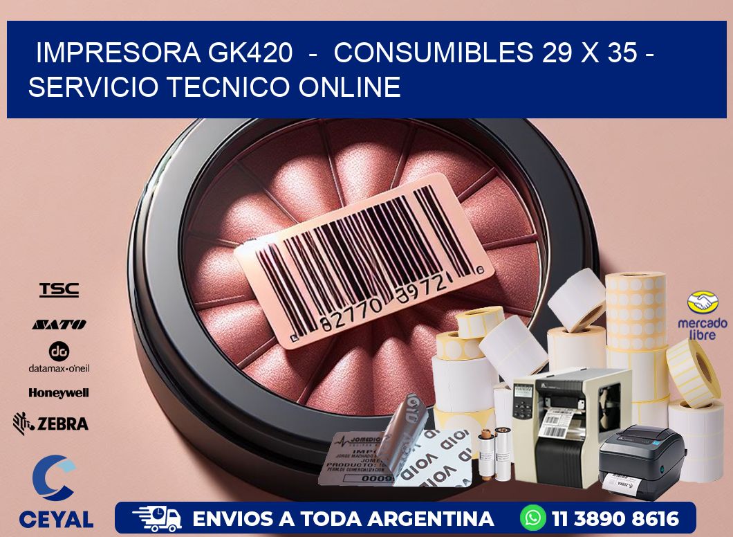 IMPRESORA GK420  -  CONSUMIBLES 29 x 35 - SERVICIO TECNICO ONLINE