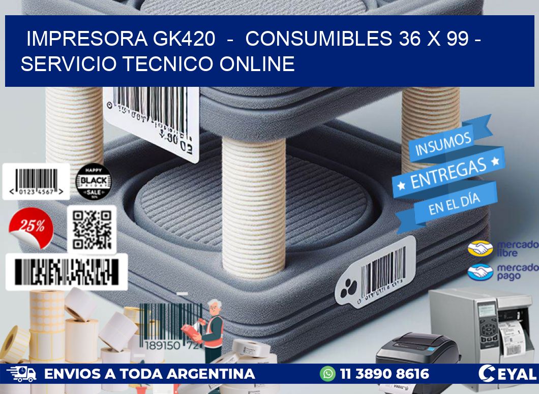 IMPRESORA GK420  -  CONSUMIBLES 36 x 99 - SERVICIO TECNICO ONLINE