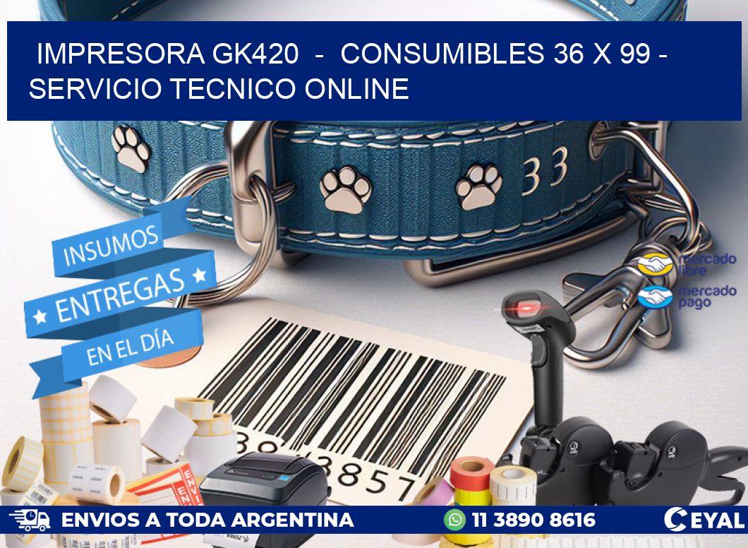IMPRESORA GK420  -  CONSUMIBLES 36 x 99 - SERVICIO TECNICO ONLINE