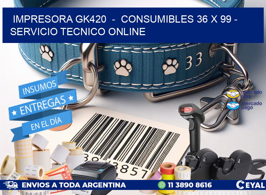 IMPRESORA GK420  –  CONSUMIBLES 36 x 99 – SERVICIO TECNICO ONLINE