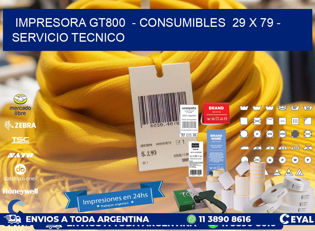 IMPRESORA GT800  - CONSUMIBLES  29 x 79 - SERVICIO TECNICO