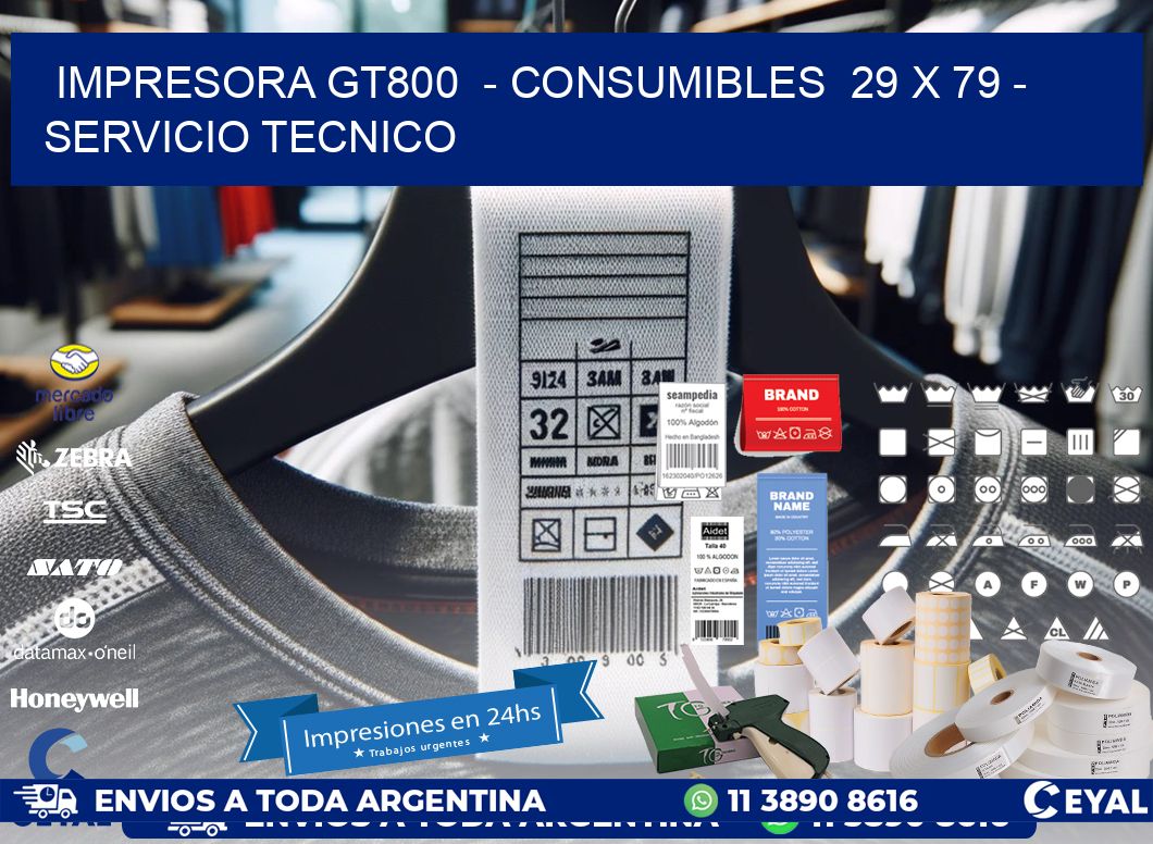 IMPRESORA GT800  - CONSUMIBLES  29 x 79 - SERVICIO TECNICO