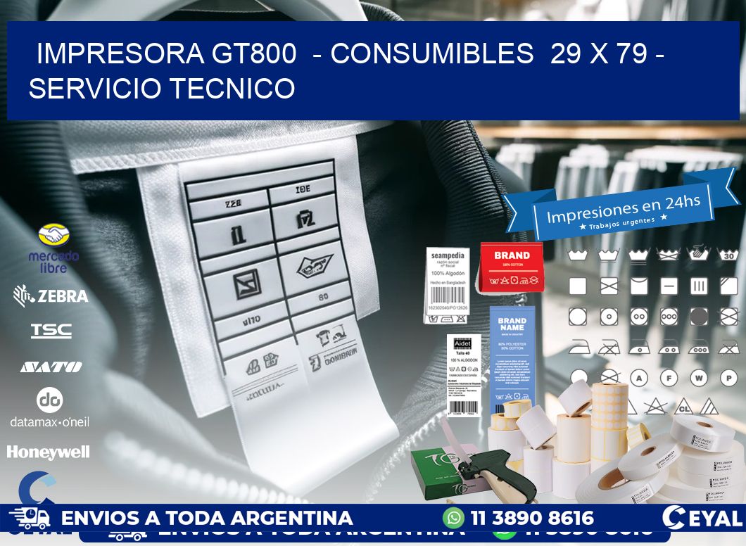 IMPRESORA GT800  – CONSUMIBLES  29 x 79 – SERVICIO TECNICO