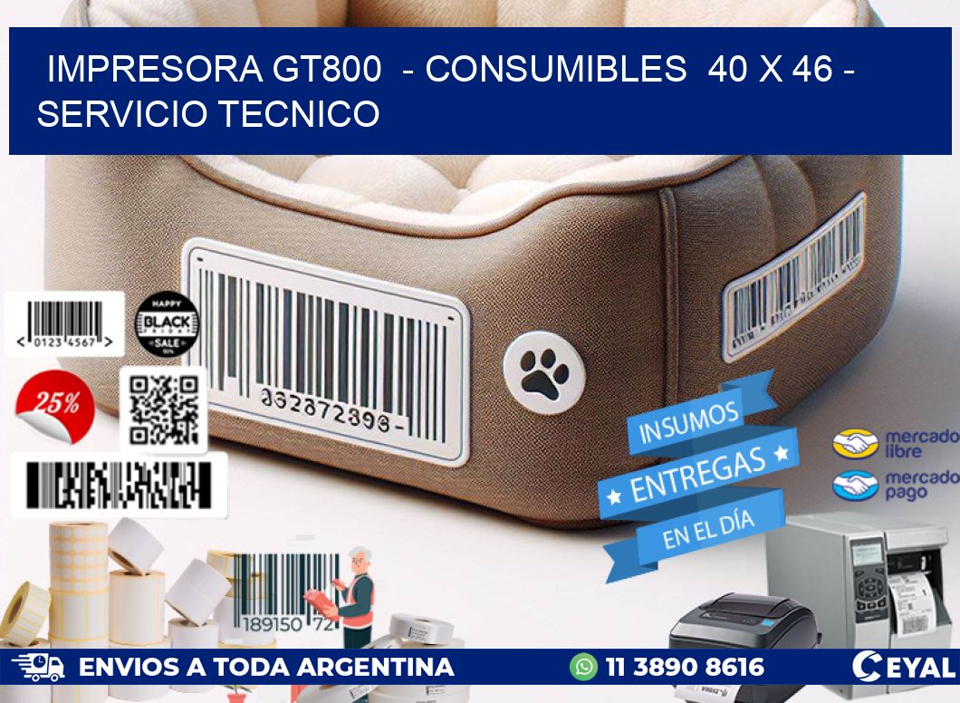 IMPRESORA GT800  - CONSUMIBLES  40 x 46 - SERVICIO TECNICO