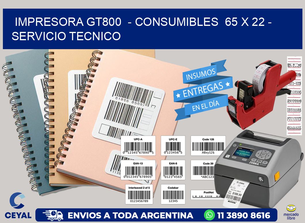 IMPRESORA GT800 - CONSUMIBLES 65 x 22 - SERVICIO TECNICO