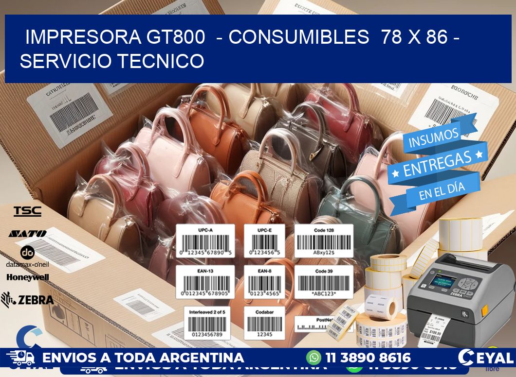 IMPRESORA GT800  - CONSUMIBLES  78 x 86 - SERVICIO TECNICO