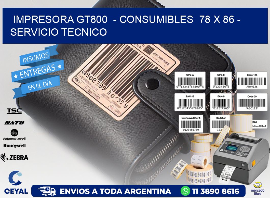 IMPRESORA GT800  - CONSUMIBLES  78 x 86 - SERVICIO TECNICO