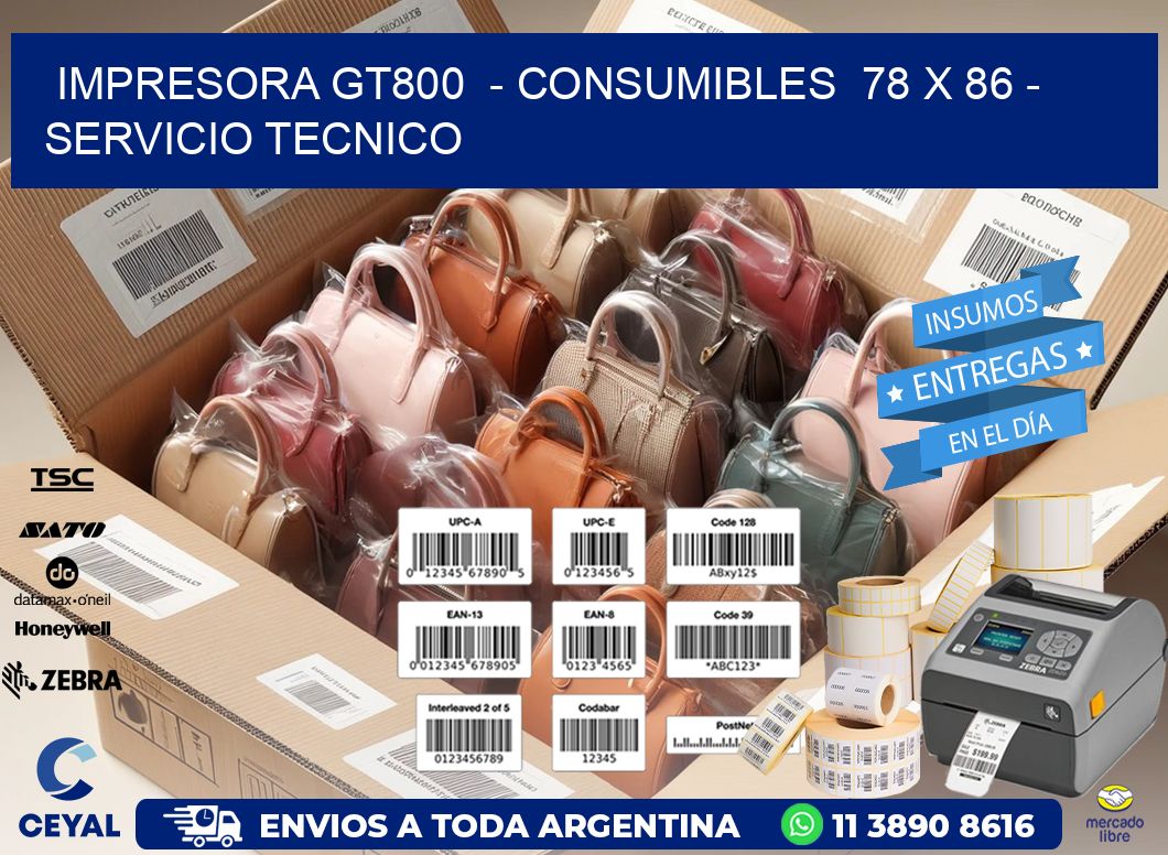 IMPRESORA GT800  - CONSUMIBLES  78 x 86 - SERVICIO TECNICO