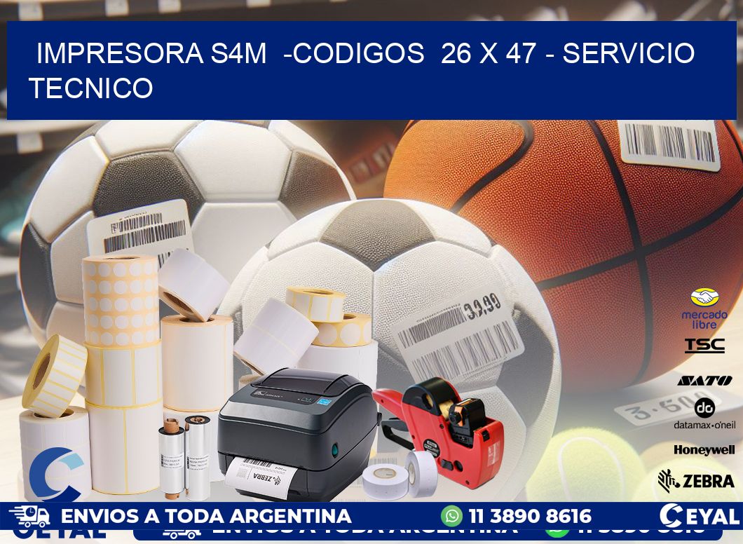IMPRESORA S4M  -CODIGOS  26 x 47 - SERVICIO TECNICO