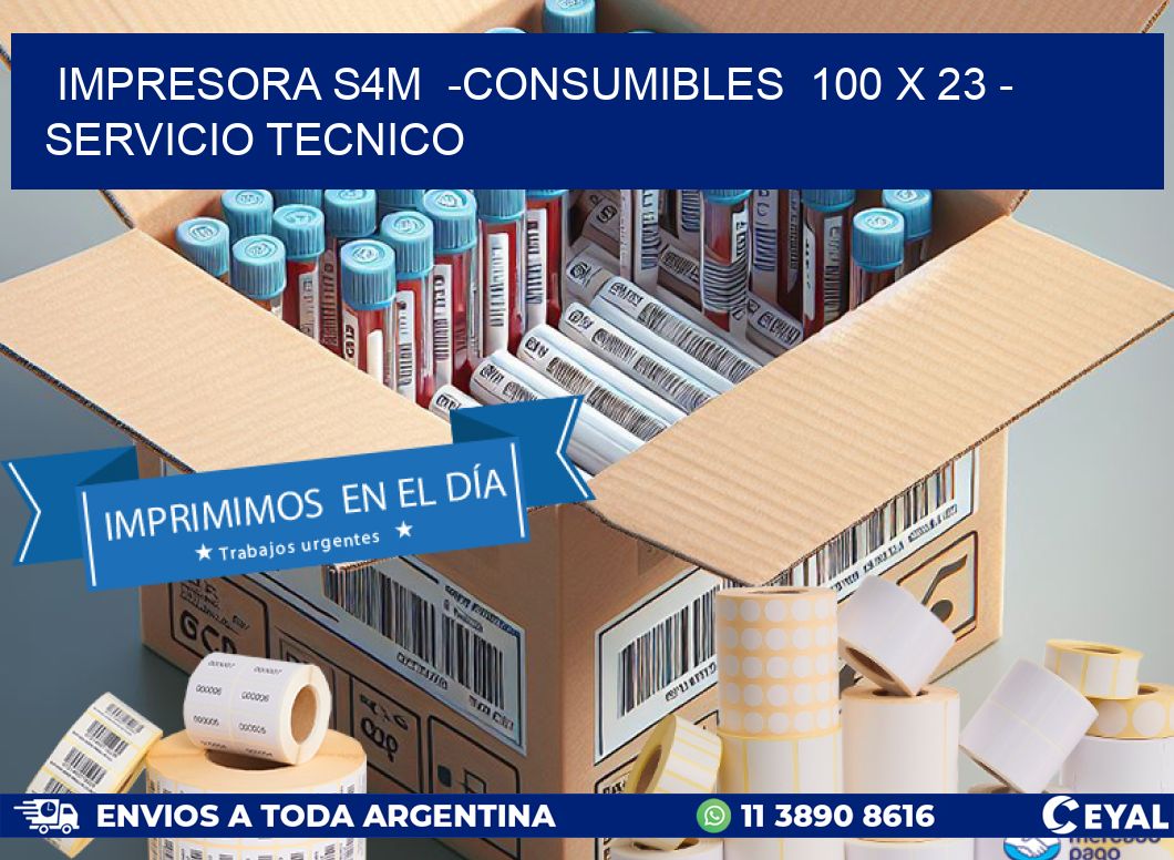 IMPRESORA S4M  -CONSUMIBLES  100 x 23 - SERVICIO TECNICO