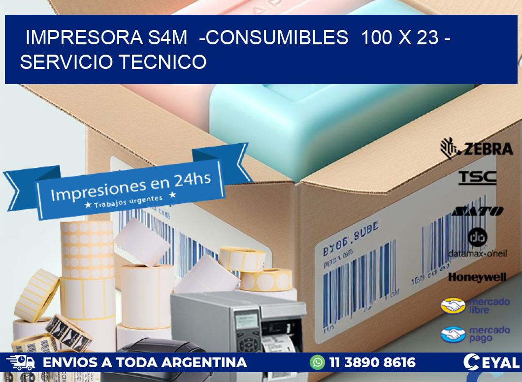 IMPRESORA S4M  -CONSUMIBLES  100 x 23 - SERVICIO TECNICO