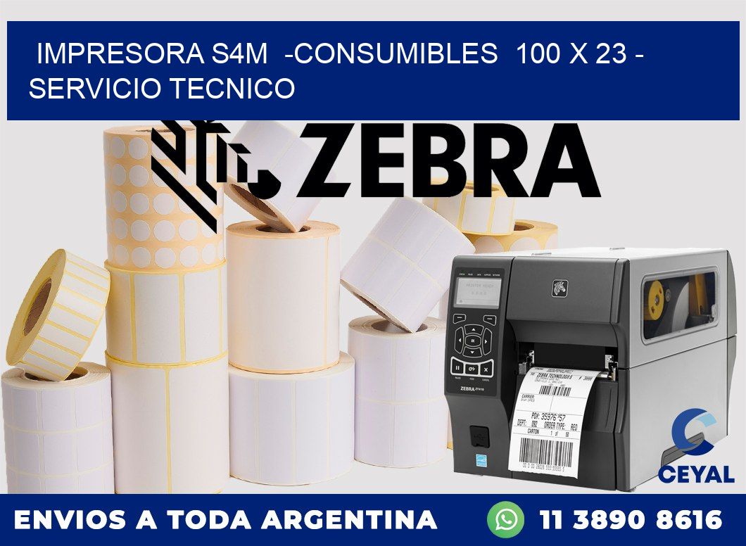 IMPRESORA S4M  -CONSUMIBLES  100 x 23 - SERVICIO TECNICO