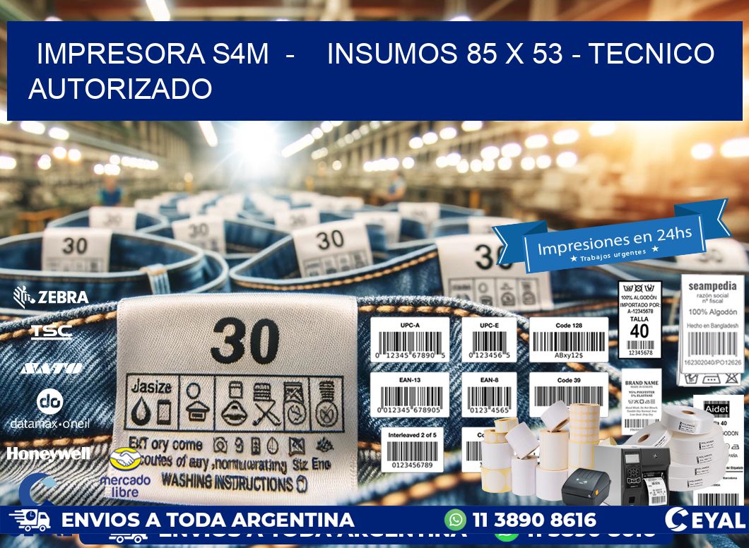 IMPRESORA S4M  -    INSUMOS 85 x 53 - TECNICO AUTORIZADO