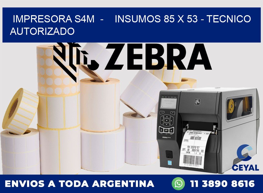IMPRESORA S4M  -    INSUMOS 85 x 53 - TECNICO AUTORIZADO