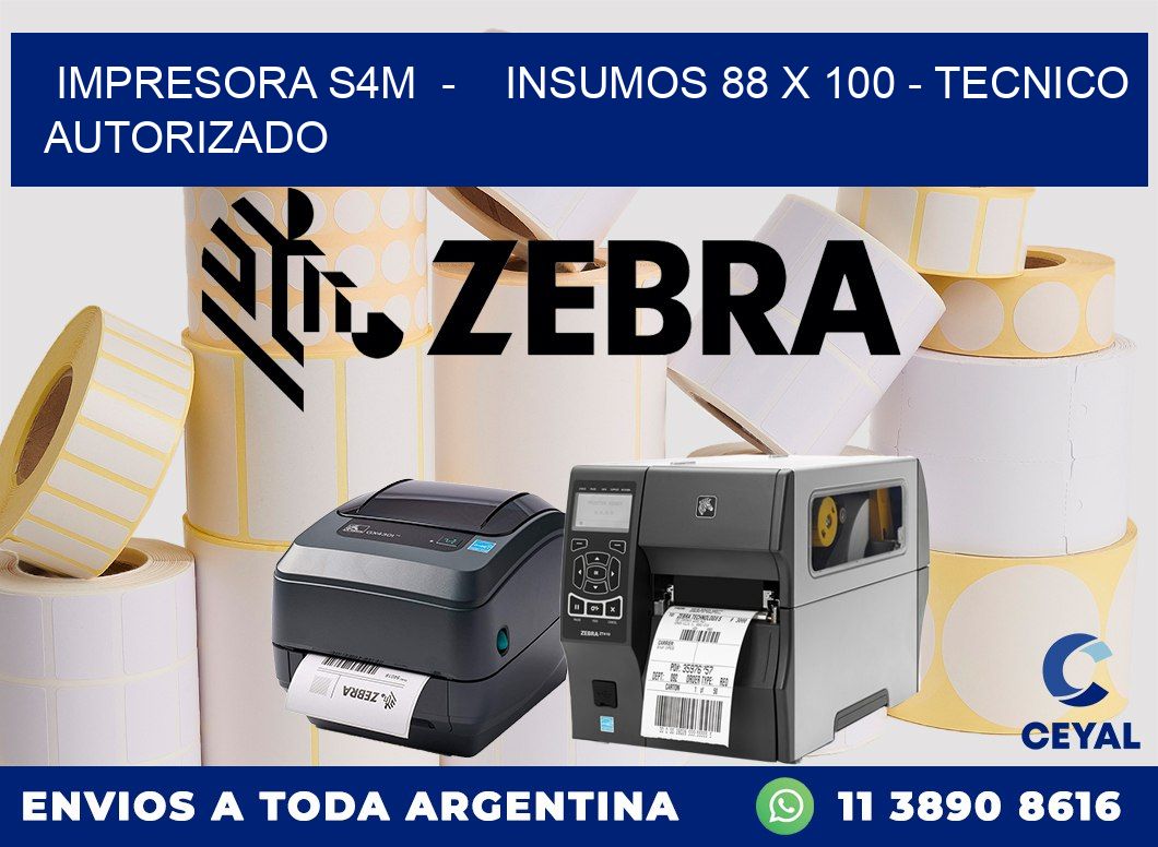 IMPRESORA S4M  -    INSUMOS 88 x 100 - TECNICO AUTORIZADO