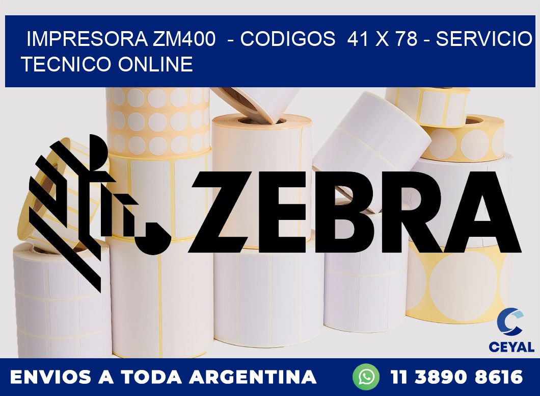 IMPRESORA ZM400  - CODIGOS  41 x 78 - SERVICIO TECNICO ONLINE