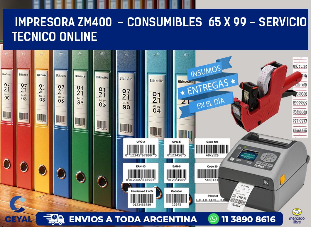 IMPRESORA ZM400  - CONSUMIBLES  65 x 99 - SERVICIO TECNICO ONLINE