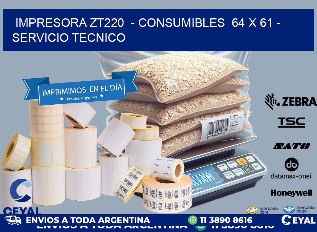 IMPRESORA ZT220  - CONSUMIBLES  64 x 61 - SERVICIO TECNICO