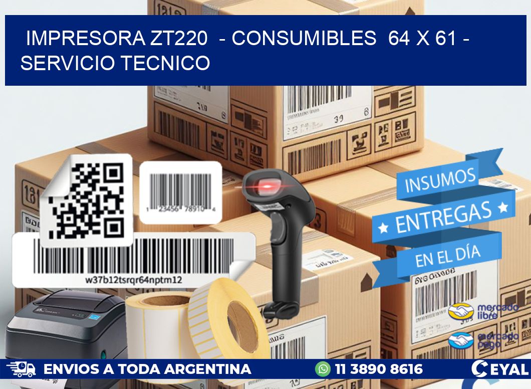 IMPRESORA ZT220  - CONSUMIBLES  64 x 61 - SERVICIO TECNICO