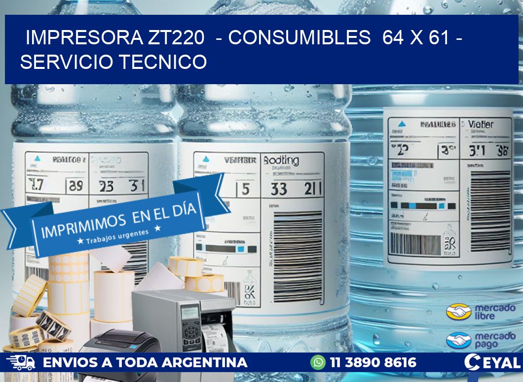 IMPRESORA ZT220  - CONSUMIBLES  64 x 61 - SERVICIO TECNICO