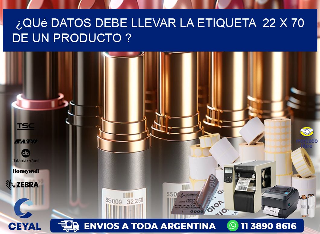 ¿Qué datos debe llevar la etiqueta  22 x 70 de un producto ?