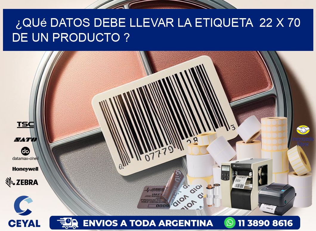 ¿Qué datos debe llevar la etiqueta  22 x 70 de un producto ?