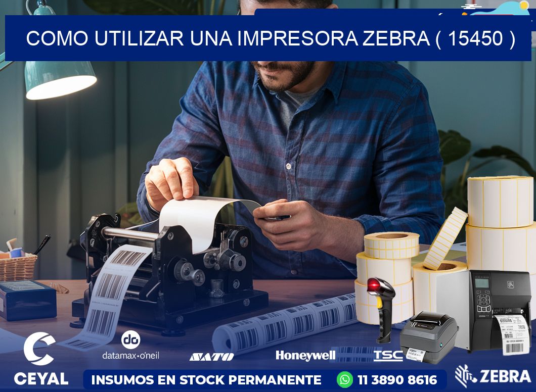 COMO UTILIZAR UNA IMPRESORA ZEBRA ( 15450 )