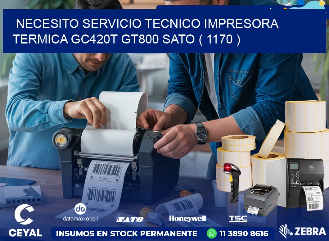 NECESITO SERVICIO TECNICO IMPRESORA TERMICA GC420T GT800 SATO ( 1170 )