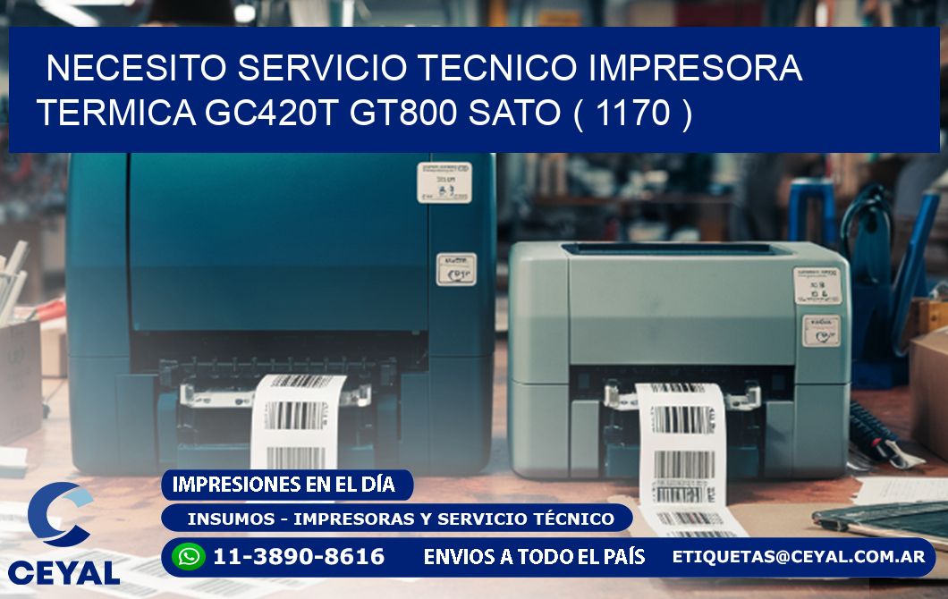 NECESITO SERVICIO TECNICO IMPRESORA TERMICA GC420T GT800 SATO ( 1170 )