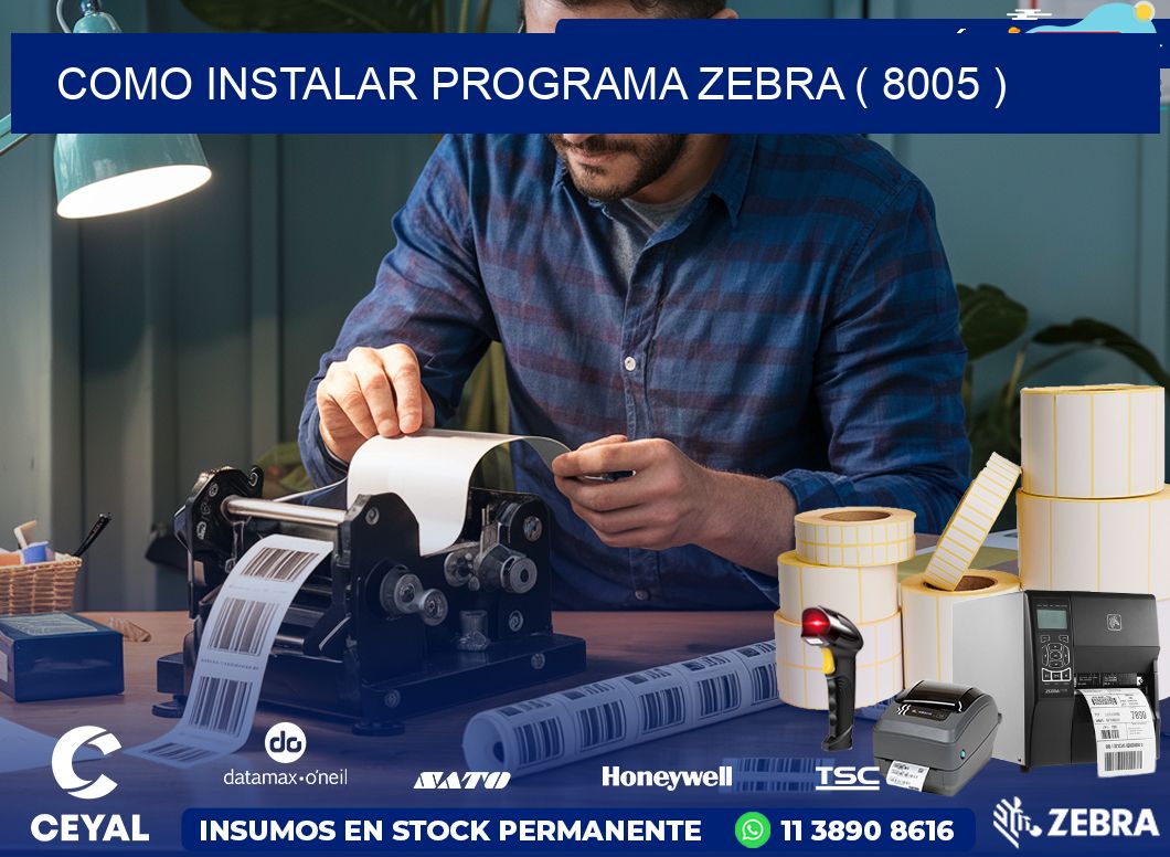 COMO INSTALAR PROGRAMA ZEBRA ( 8005 )