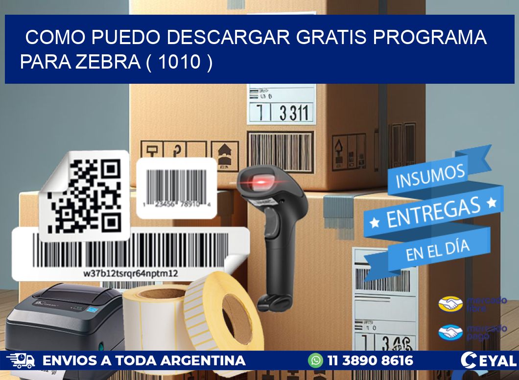 COMO PUEDO DESCARGAR GRATIS PROGRAMA PARA ZEBRA ( 1010 )
