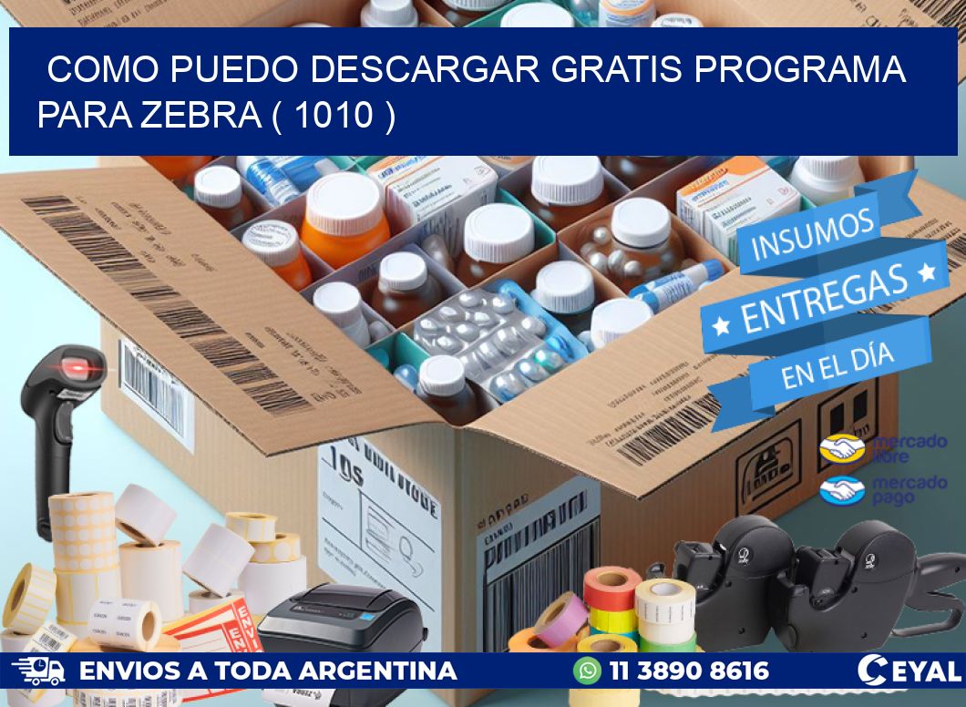 COMO PUEDO DESCARGAR GRATIS PROGRAMA PARA ZEBRA ( 1010 )