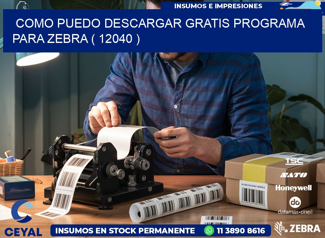COMO PUEDO DESCARGAR GRATIS PROGRAMA PARA ZEBRA ( 12040 )
