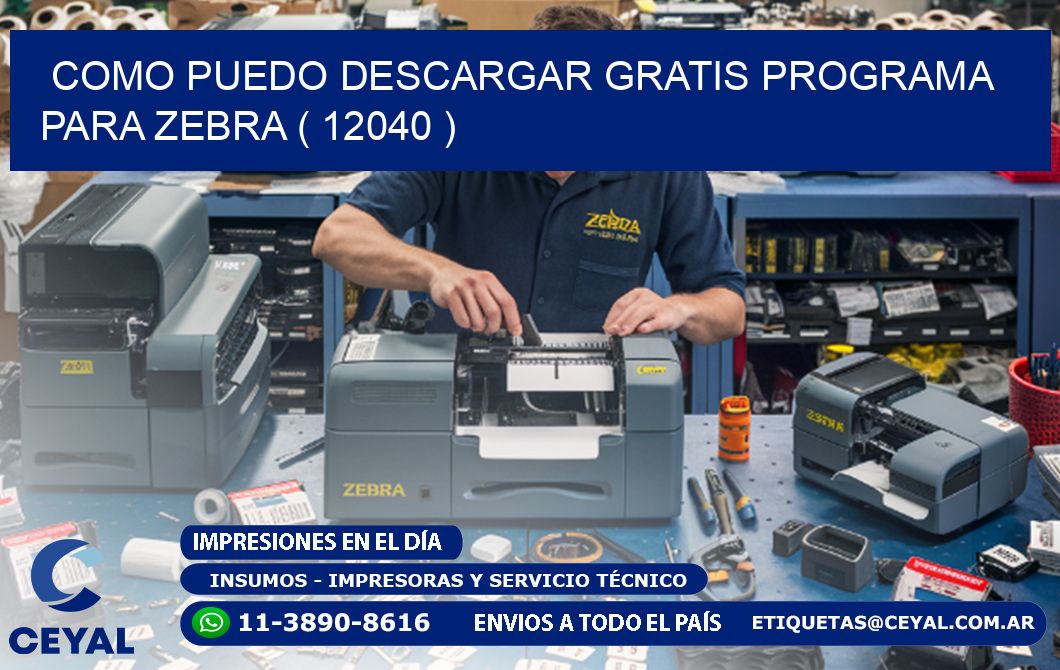 COMO PUEDO DESCARGAR GRATIS PROGRAMA PARA ZEBRA ( 12040 )