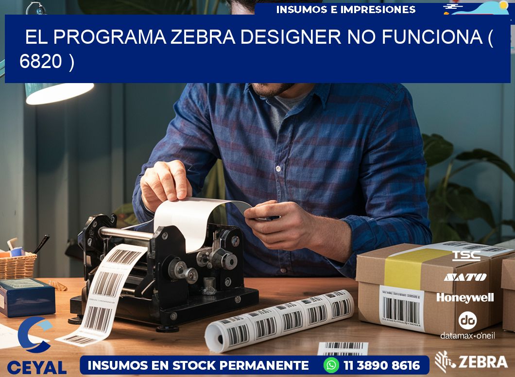 EL PROGRAMA ZEBRA DESIGNER NO FUNCIONA ( 6820 )