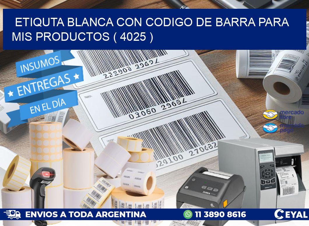 ETIQUTA BLANCA CON CODIGO DE BARRA PARA MIS PRODUCTOS ( 4025 )