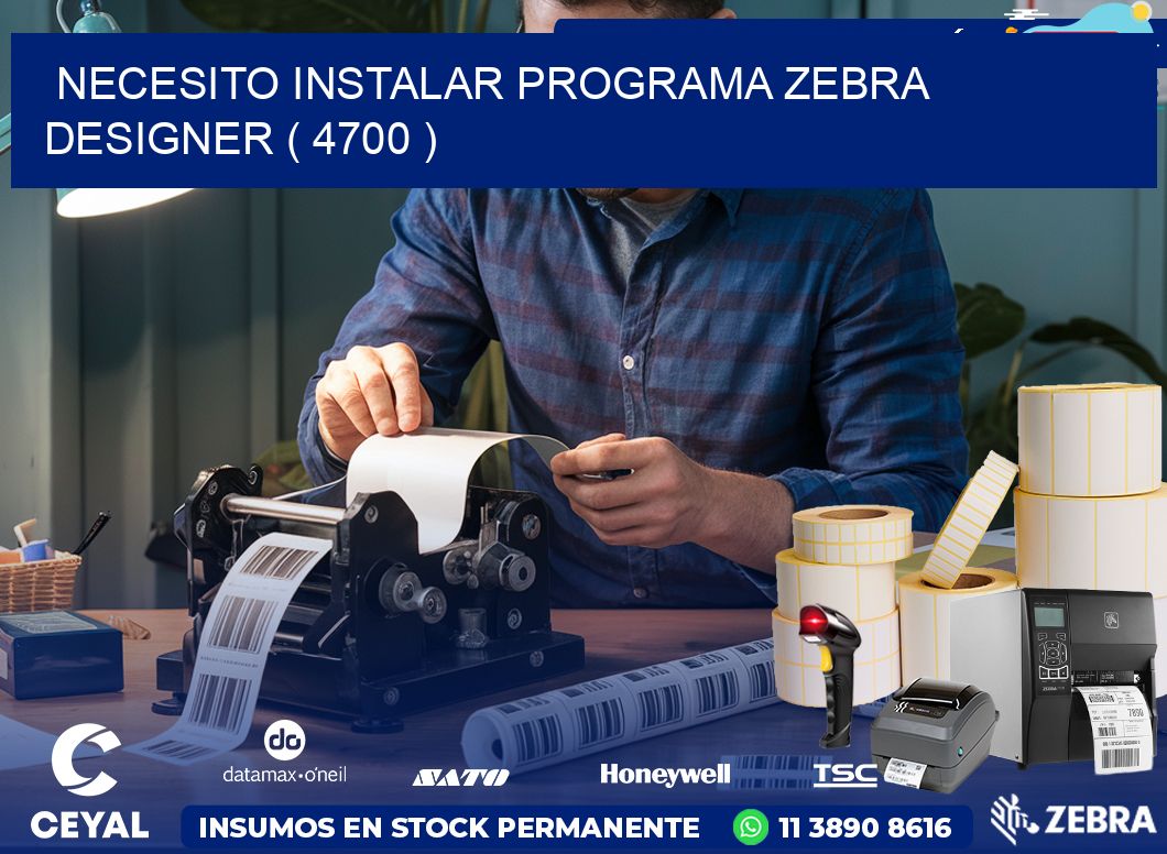NECESITO INSTALAR PROGRAMA ZEBRA DESIGNER ( 4700 )
