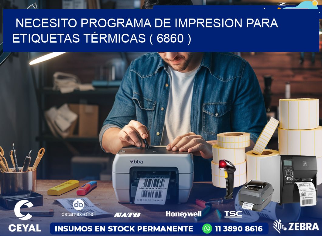 NECESITO PROGRAMA DE IMPRESION PARA ETIQUETAS TÉRMICAS ( 6860 )