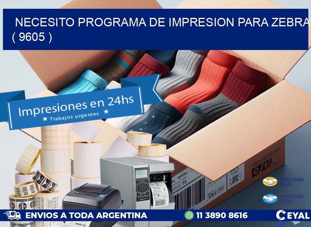 NECESITO PROGRAMA DE IMPRESION PARA ZEBRA ( 9605 )