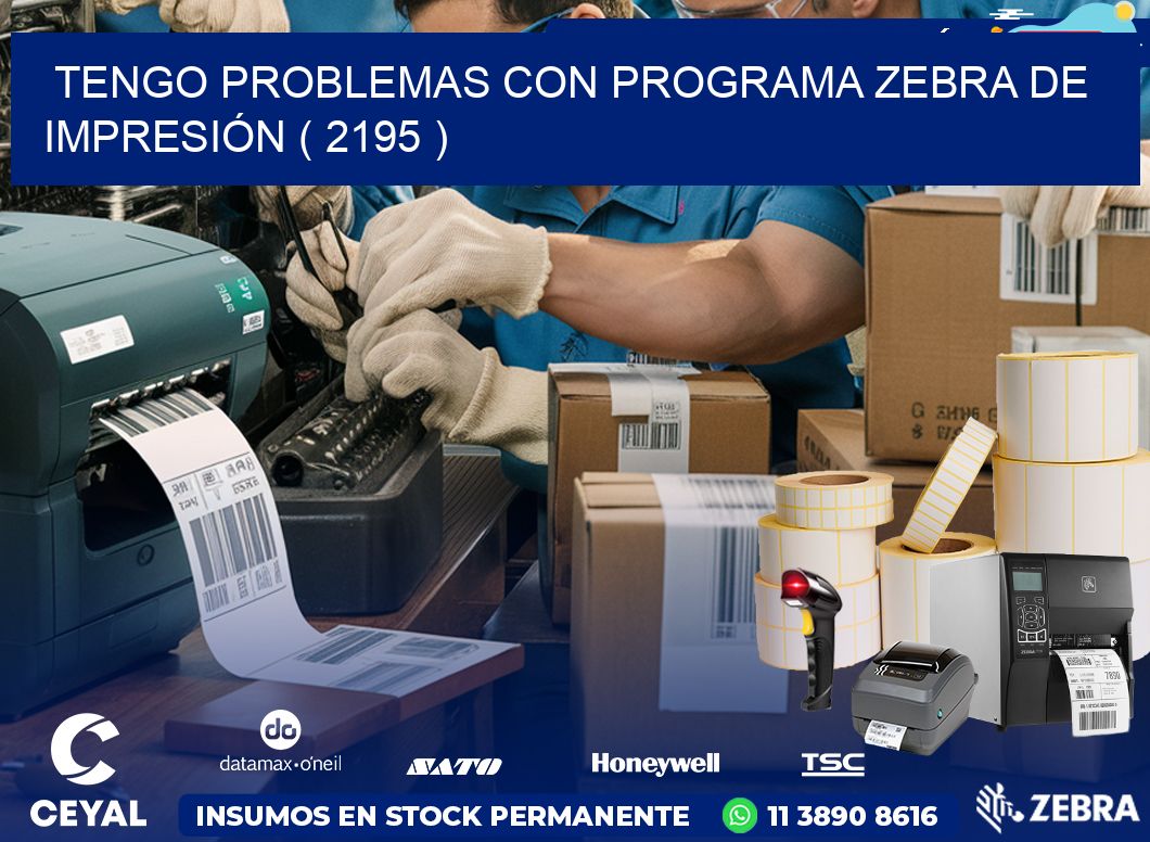 TENGO PROBLEMAS CON PROGRAMA ZEBRA DE IMPRESIÓN ( 2195 )