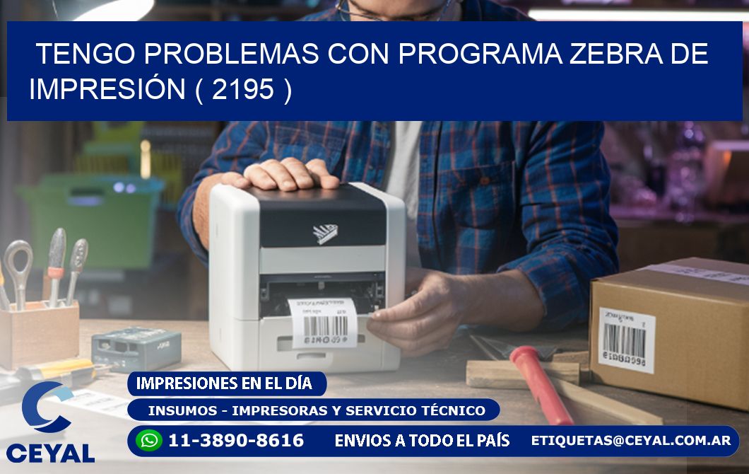 TENGO PROBLEMAS CON PROGRAMA ZEBRA DE IMPRESIÓN ( 2195 )